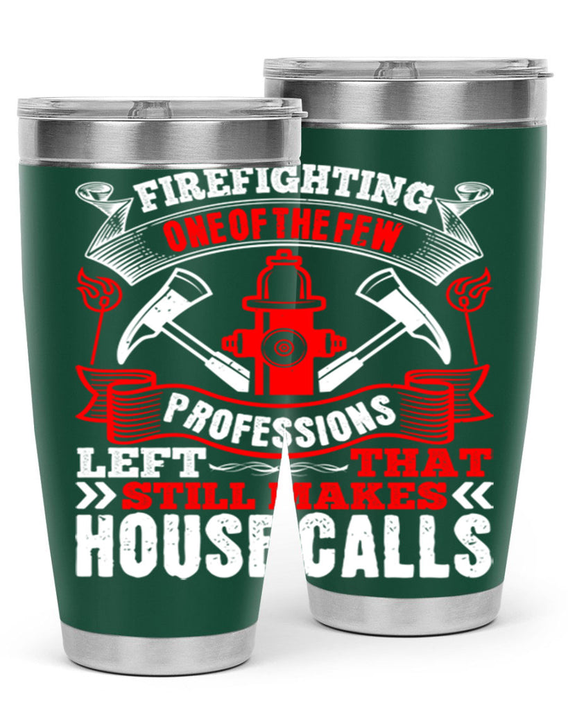 Firefighting — one of the few professions left that still makes house calls Style 70#- fire fighter- tumbler
