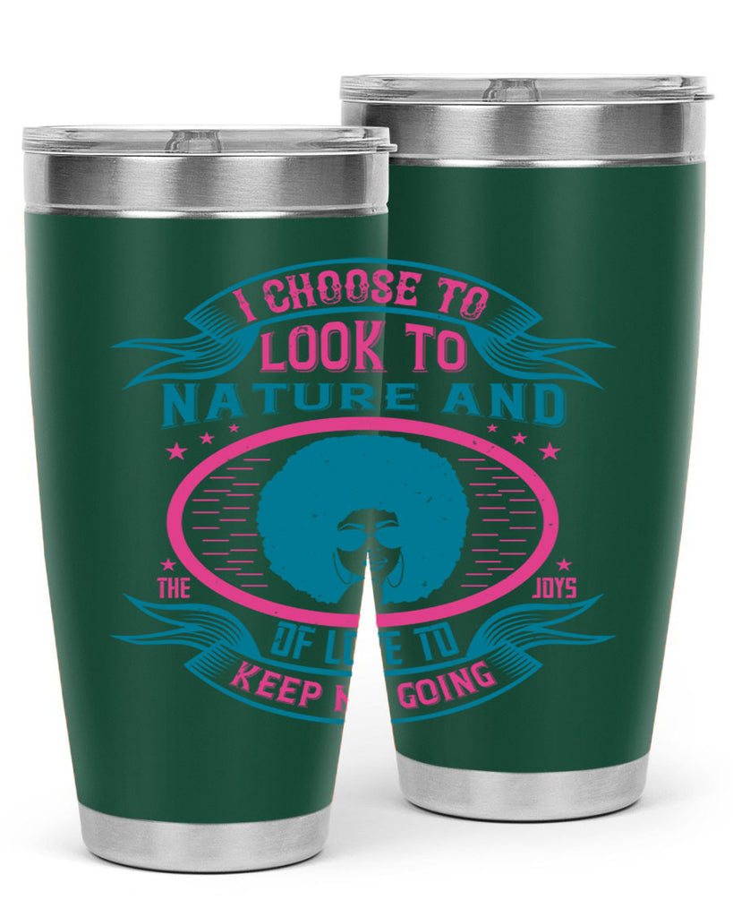 I choose to look to nature and the joys of love to keep me going Style 43#- afro- Tumbler