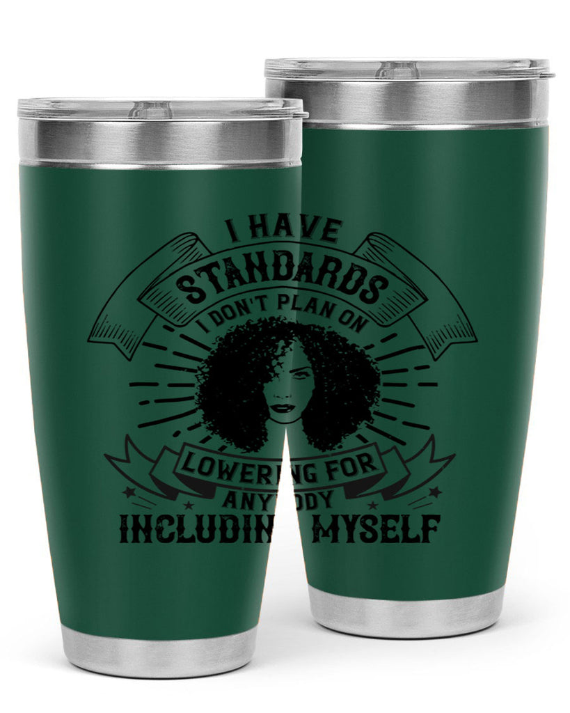 I have standards I dont plan on lowering for anybody … including myself Style 4#- afro- Tumbler