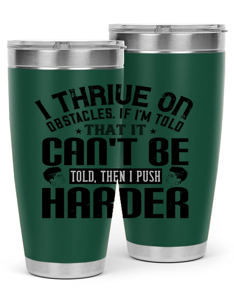 I thrive on obstacles If Im told that it cant be told then I push harder Style 25#- afro- Tumbler