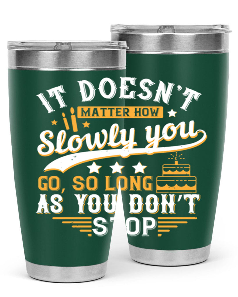 It doesn’t matter how slowly you go so long as you don’t stop Style 70#- birthday- tumbler