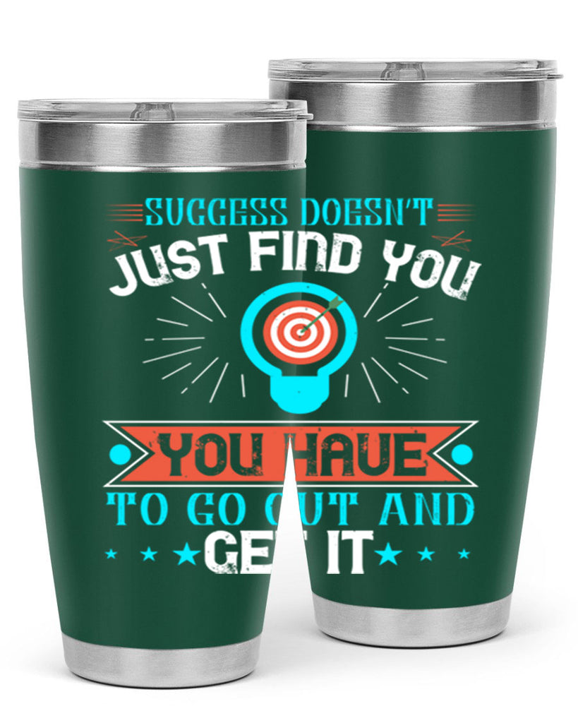 Success doesn’t just find you You have to go out and get it Style 22#- motivation- Tumbler