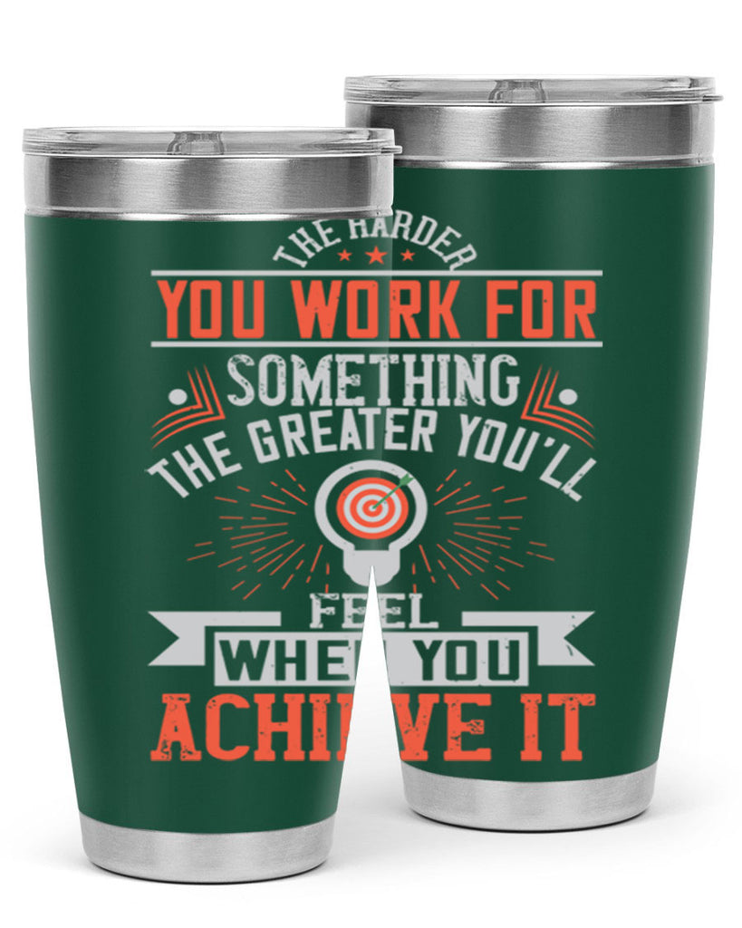 The harder you work for something the greater you’ll feel when you achieve it Style 19#- motivation- Tumbler