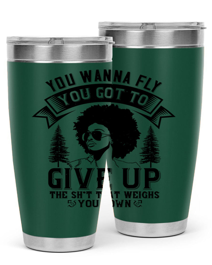 You wanna fly you got to give up the sht that weighs you down Style 47#- afro- Tumbler