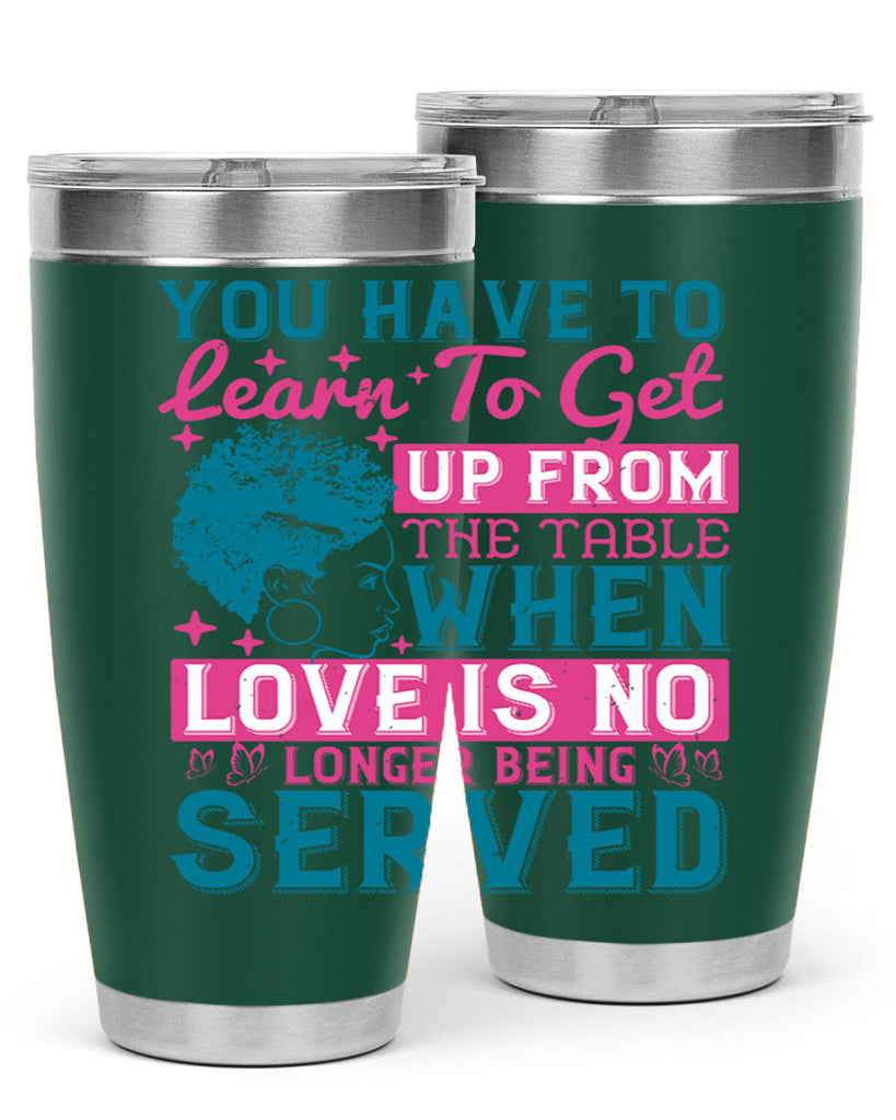 Youve got to learn to leave the table when loves no longer being served Style 41#- afro- Tumbler