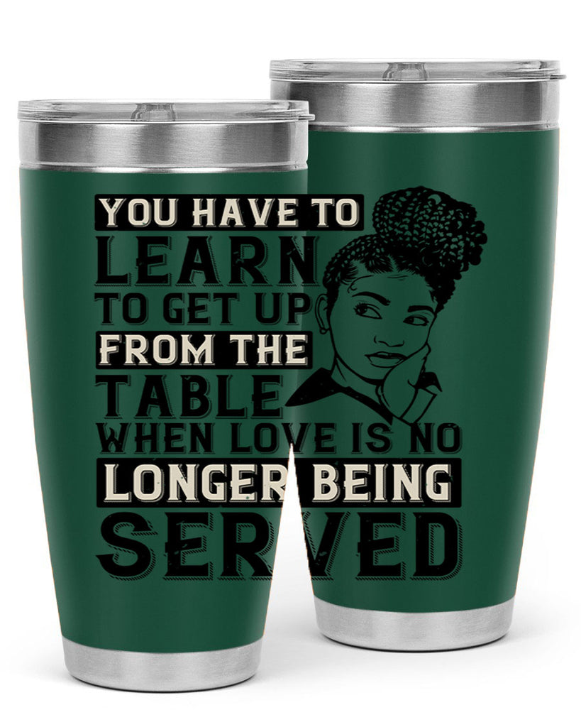 Youve got to learn to leave the table when loves no longer being served Style 46#- afro- Tumbler