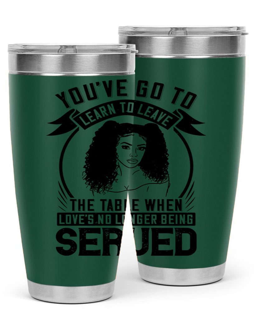 Youve got to learn to leave the table when loves no longer being served Style 5#- afro- Tumbler