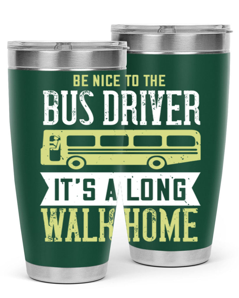 be nice to the bus driver it’s a long walk home Style 46#- bus driver- tumbler
