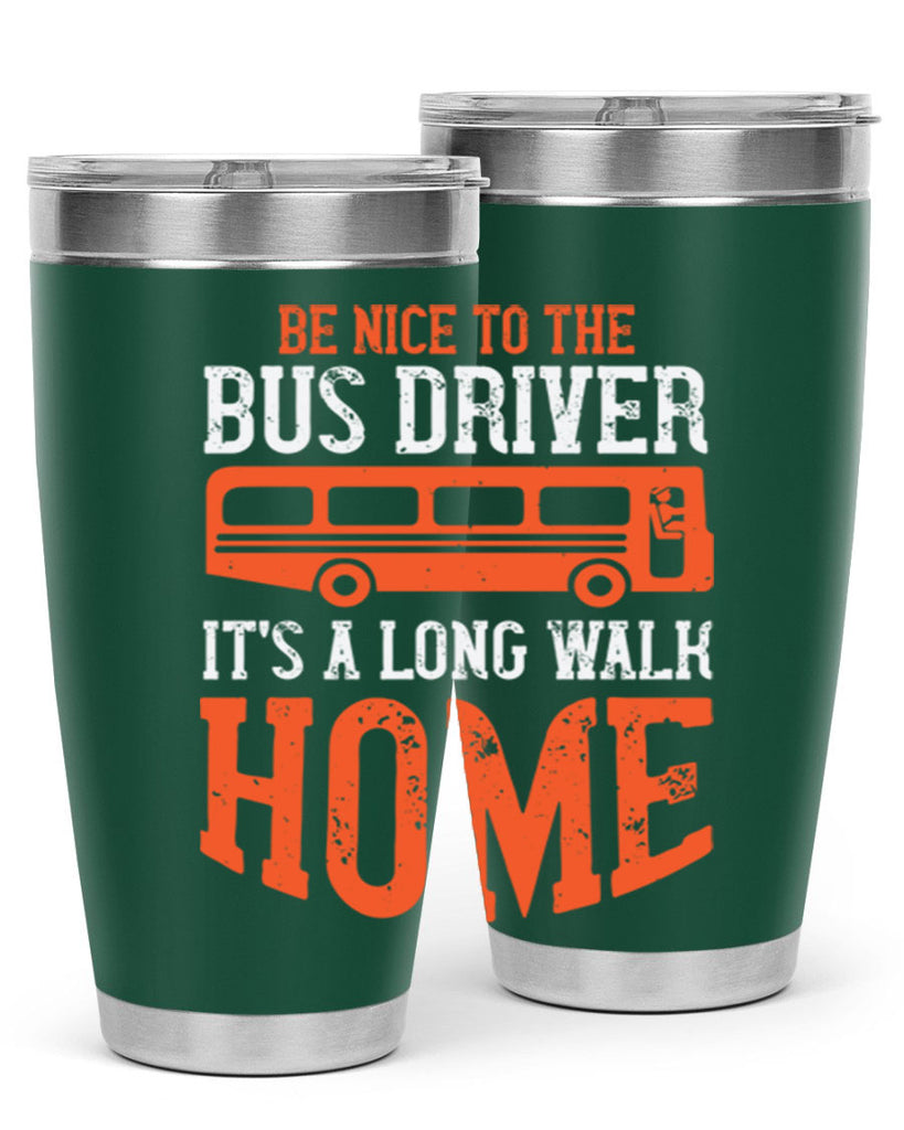 be nice to the bus driver it’s a long walk homeee Style 44#- bus driver- tumbler