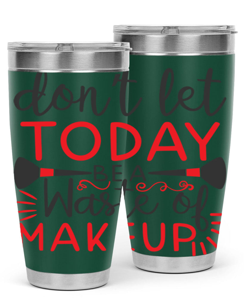 don’t let today be a waste of makeup Style 158#- make up- Tumbler