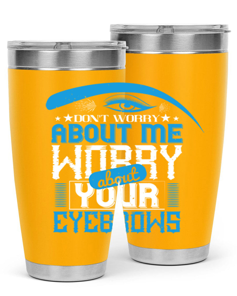 Don’t worry about me worry about your eyebrows Style 227#- make up- Tumbler