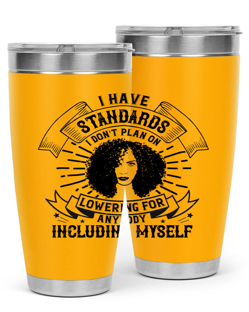 I have standards I dont plan on lowering for anybody … including myself Style 4#- afro- Tumbler