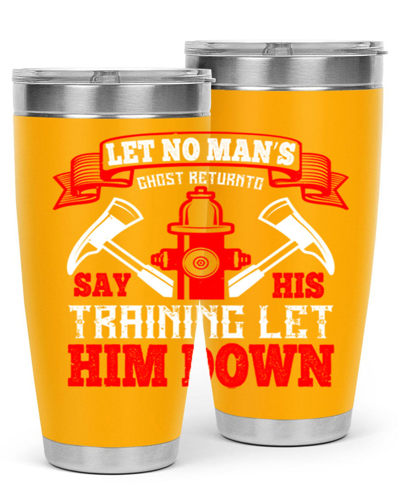 Let no man’s ghost return to say his training let him down Style 52#- fire fighter- tumbler