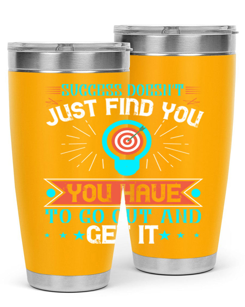 Success doesn’t just find you You have to go out and get it Style 22#- motivation- Tumbler