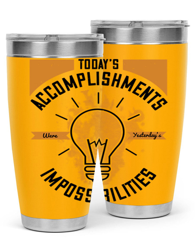Today’s Accomplishments Were Yesterday’s Impossibilities Style 10#- motivation- Tumbler