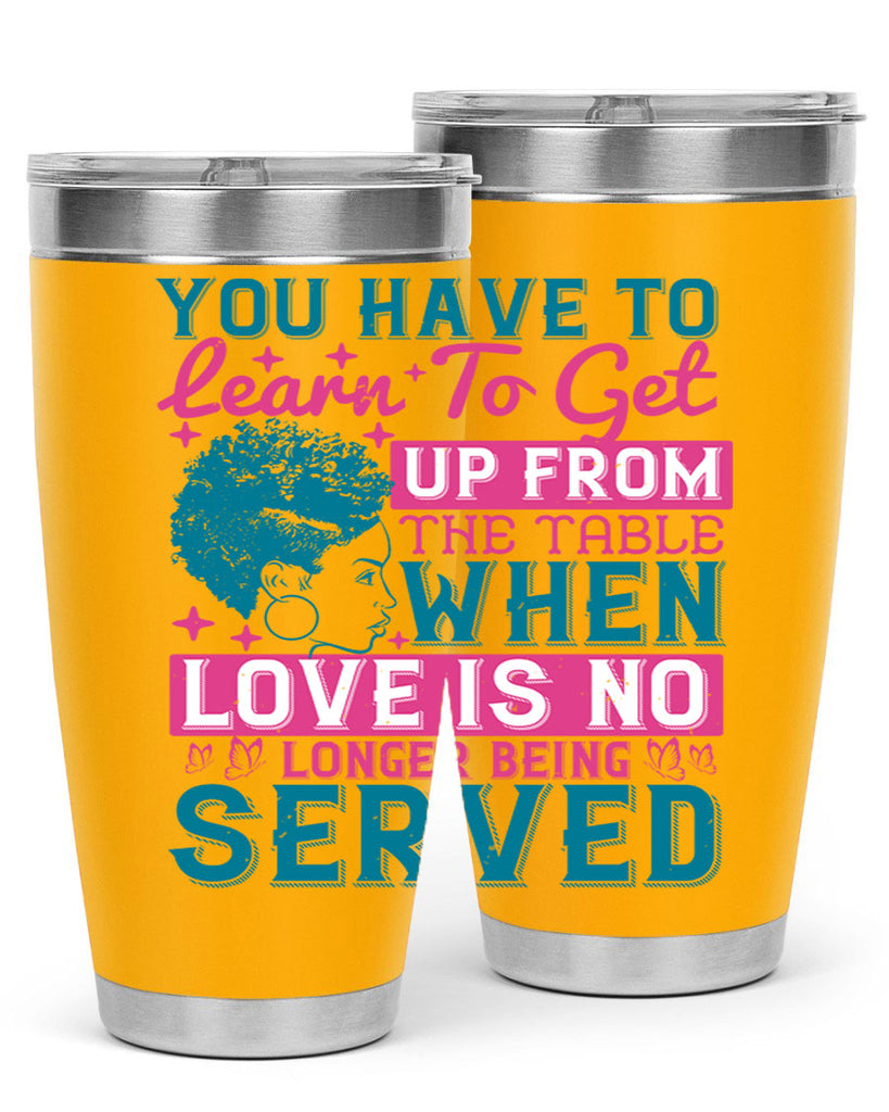 Youve got to learn to leave the table when loves no longer being served Style 41#- afro- Tumbler