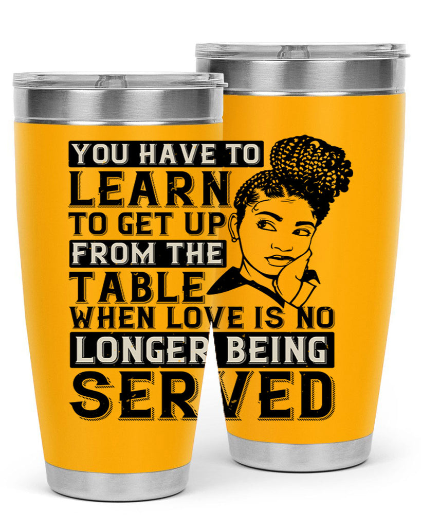 Youve got to learn to leave the table when loves no longer being served Style 46#- afro- Tumbler