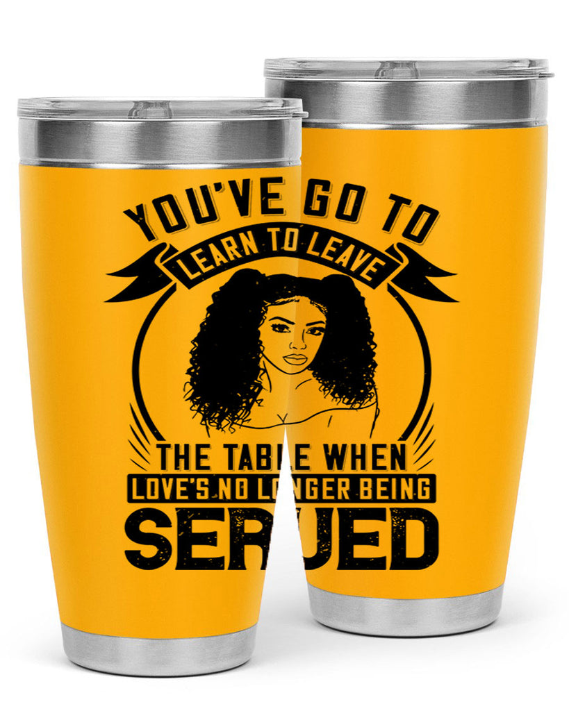 Youve got to learn to leave the table when loves no longer being served Style 5#- afro- Tumbler
