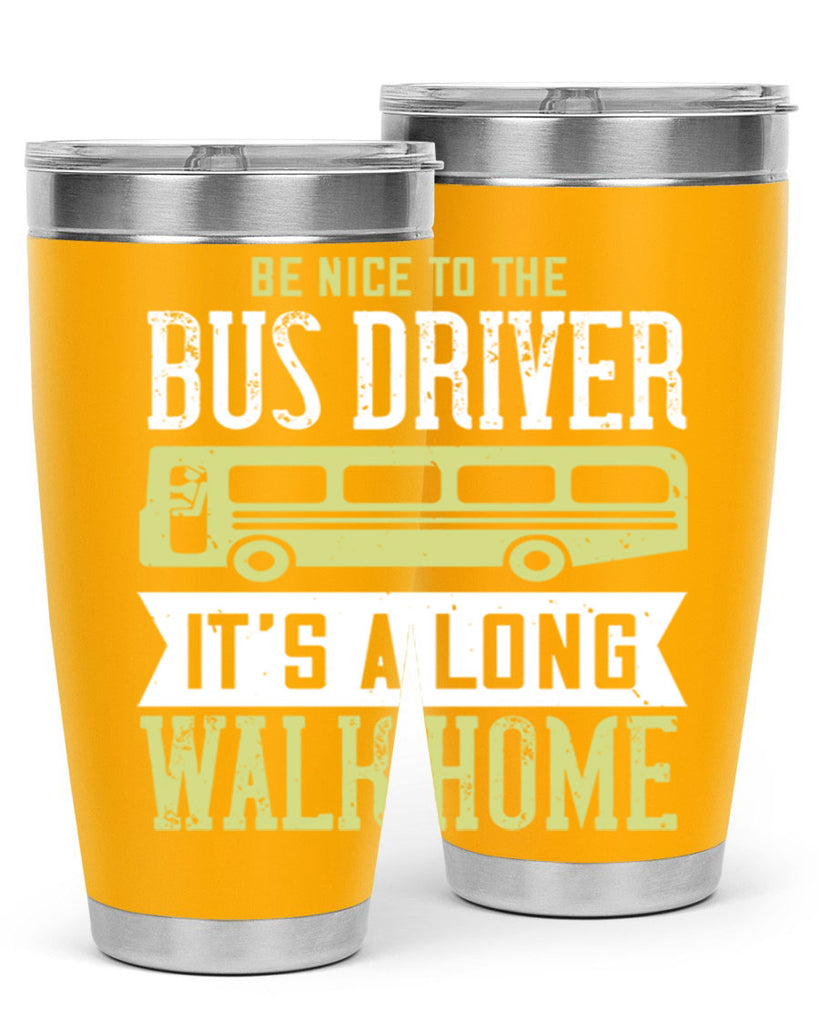 be nice to the bus driver it’s a long walk home Style 46#- bus driver- tumbler