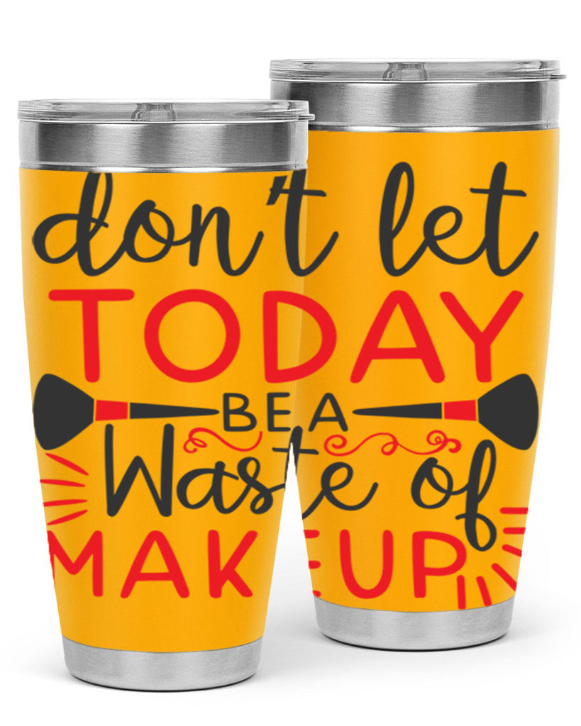 don’t let today be a waste of makeup Style 158#- make up- Tumbler