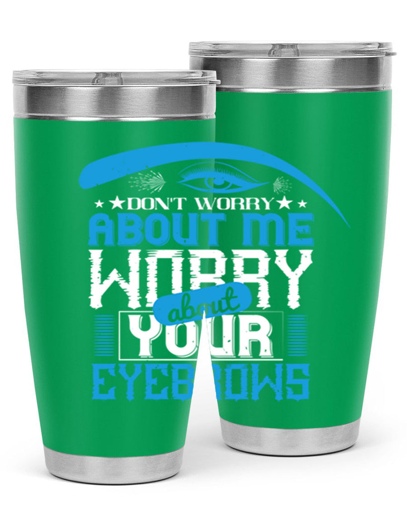 Don’t worry about me worry about your eyebrows Style 227#- make up- Tumbler