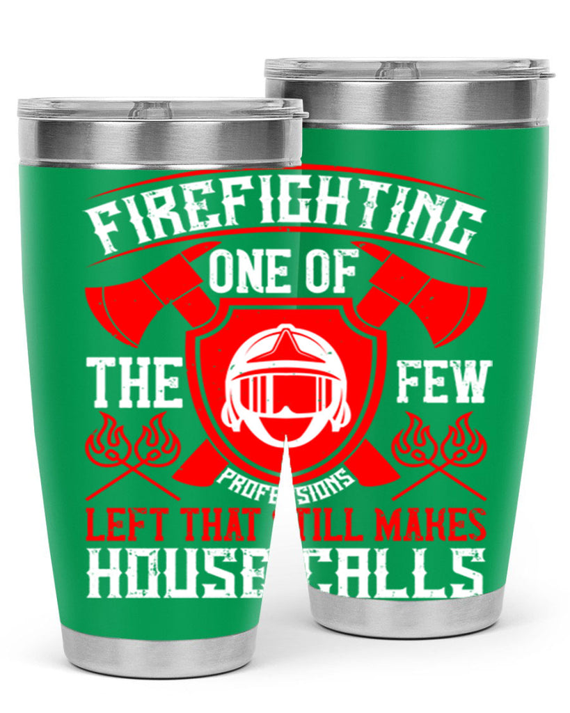 Firefighting — one of the few professions left that still makes house calls Style 69#- fire fighter- tumbler