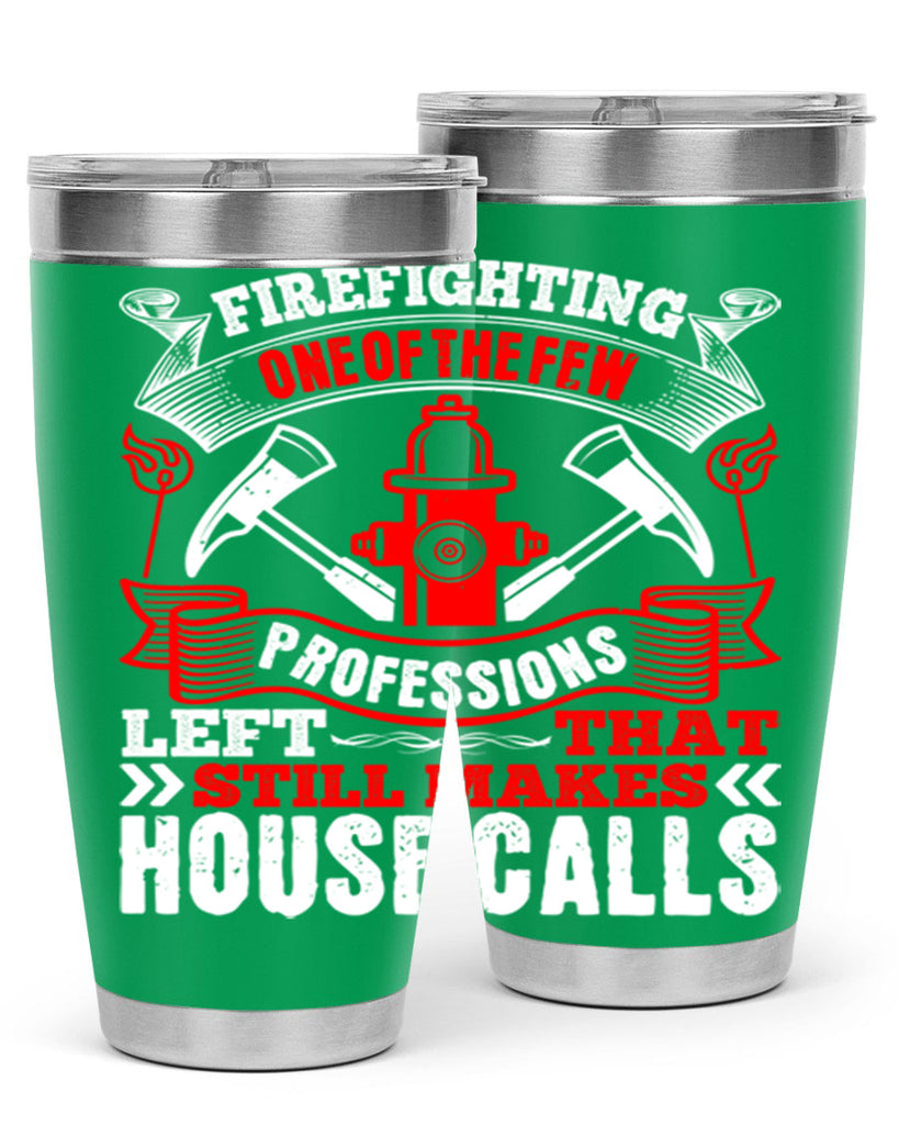 Firefighting — one of the few professions left that still makes house calls Style 70#- fire fighter- tumbler