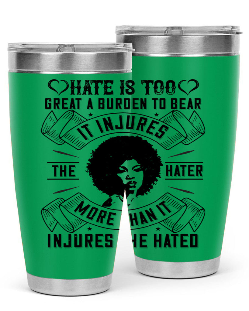 Hate is too great a burden to bear It injures the hater more than it injures the hated Style 33#- afro- Tumbler