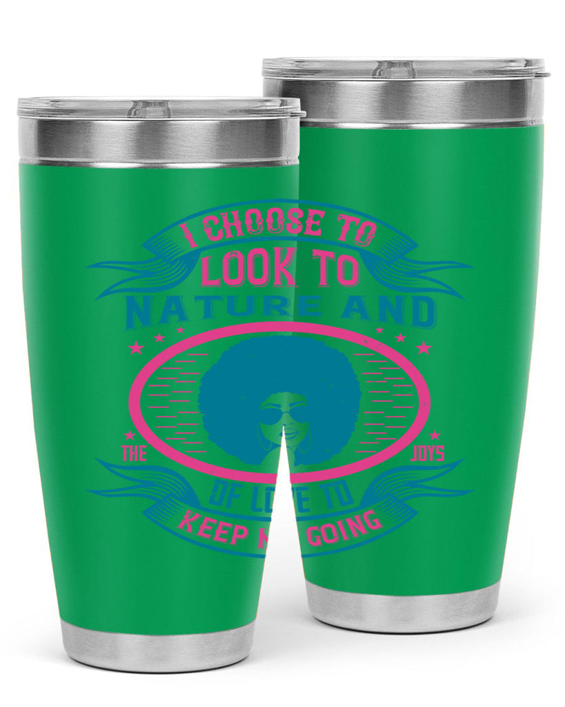 I choose to look to nature and the joys of love to keep me going Style 43#- afro- Tumbler