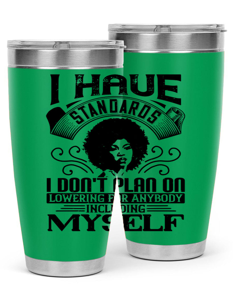 I have standards I dont plan on lowering for anybody … including myself Style 27#- afro- Tumbler