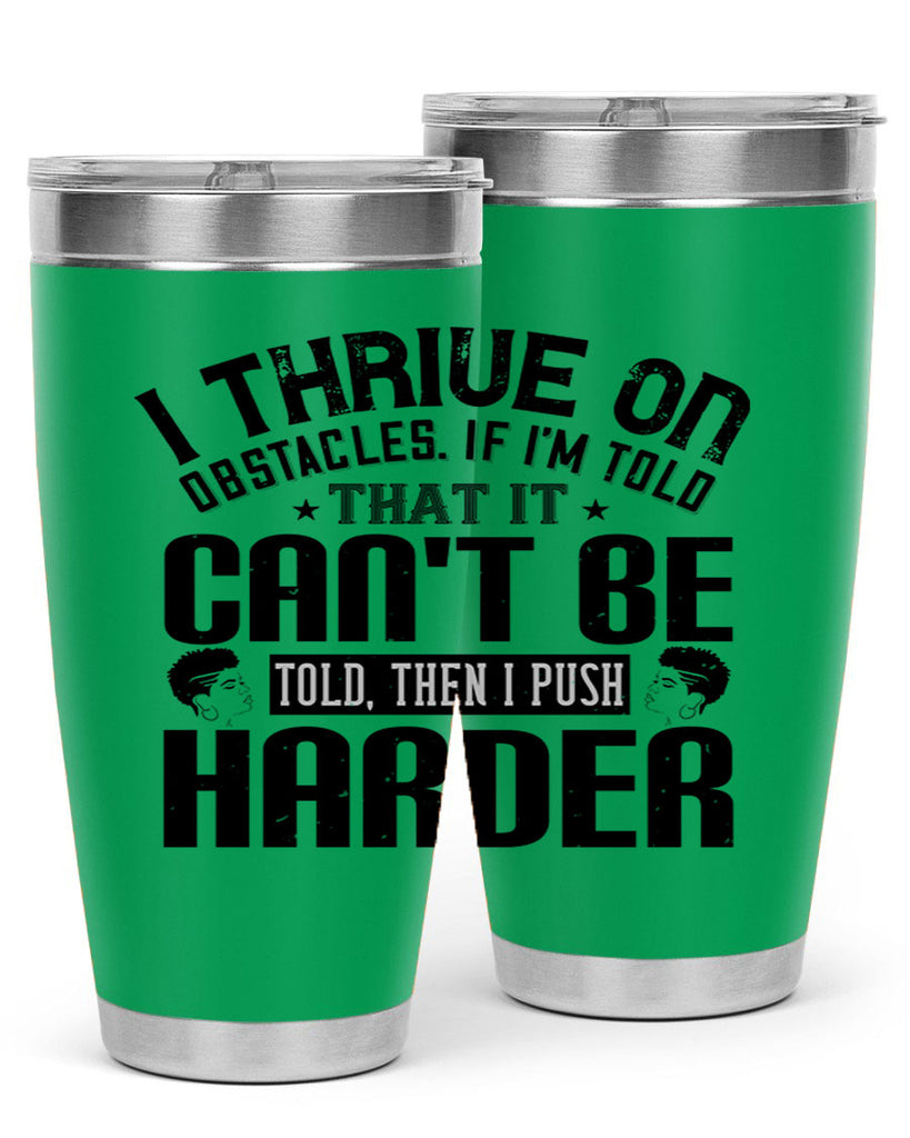 I thrive on obstacles If Im told that it cant be told then I push harder Style 25#- afro- Tumbler