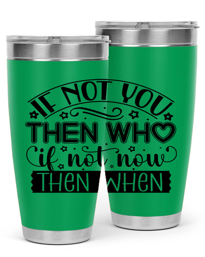 If not you then who if not now then when Style 29#- women-girls- Tumbler