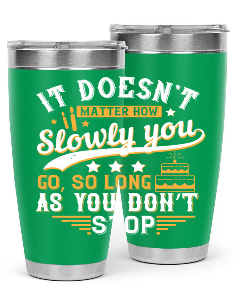 It doesn’t matter how slowly you go so long as you don’t stop Style 70#- birthday- tumbler