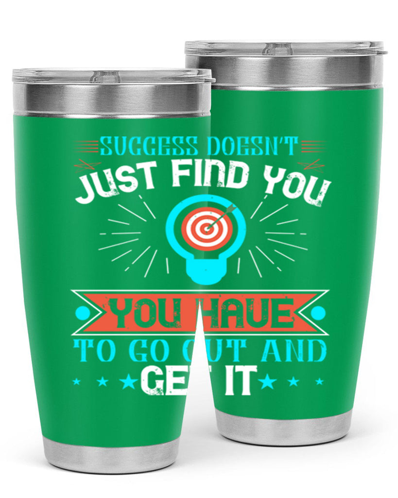Success doesn’t just find you You have to go out and get it Style 22#- motivation- Tumbler
