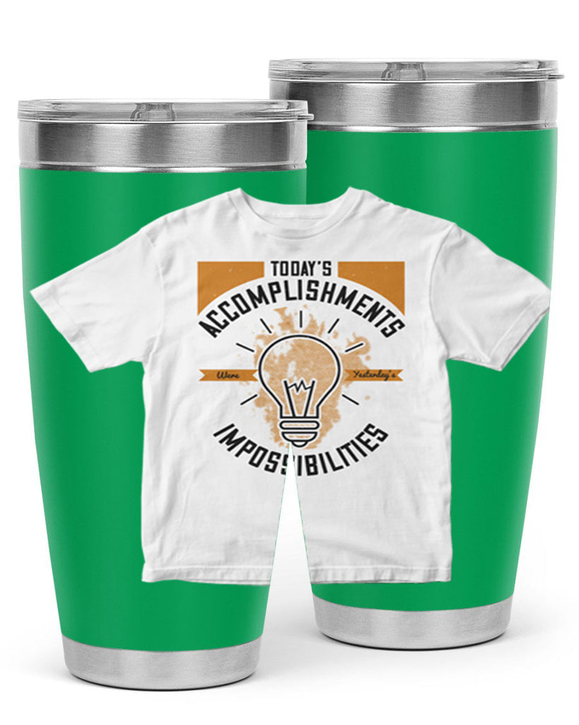 Today’s Accomplishments Were Yesterday’s Impossibilities Style 9#- motivation- Tumbler