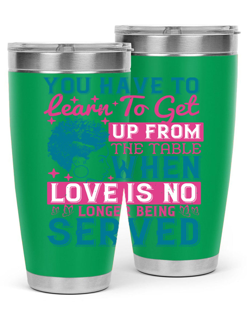 Youve got to learn to leave the table when loves no longer being served Style 41#- afro- Tumbler