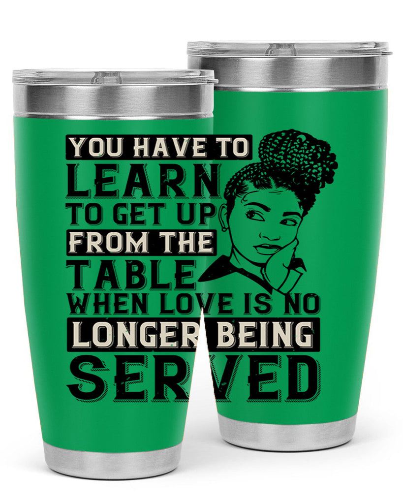 Youve got to learn to leave the table when loves no longer being served Style 46#- afro- Tumbler