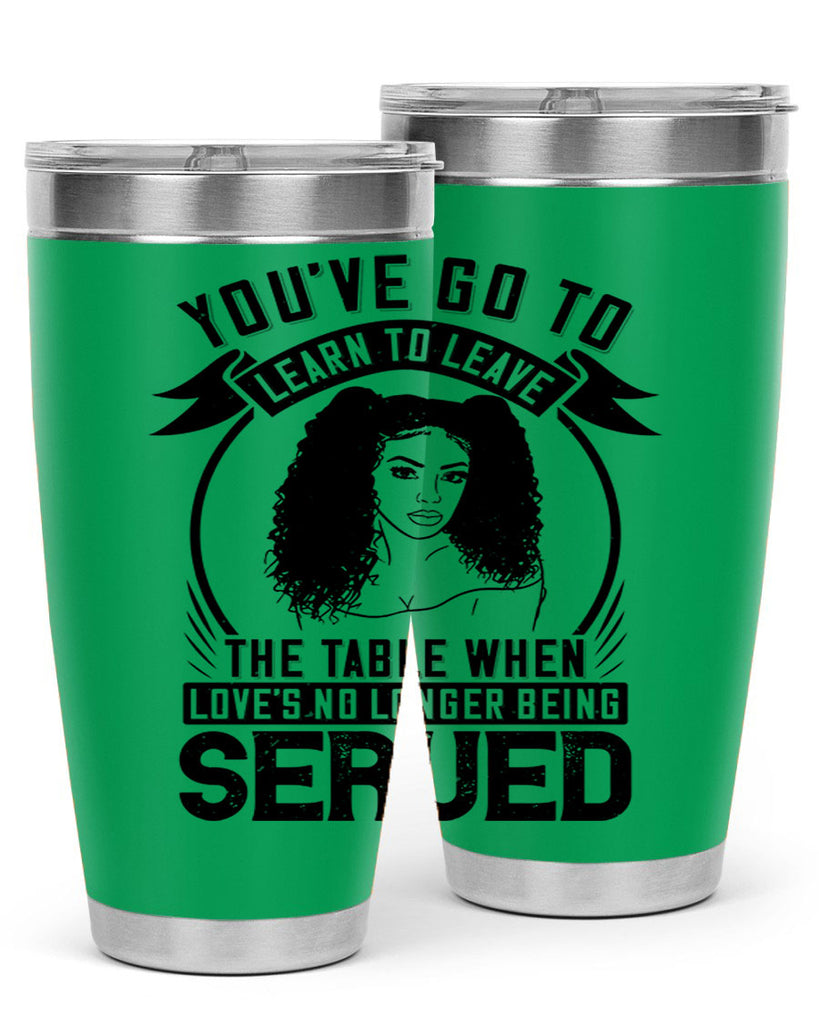 Youve got to learn to leave the table when loves no longer being served Style 5#- afro- Tumbler