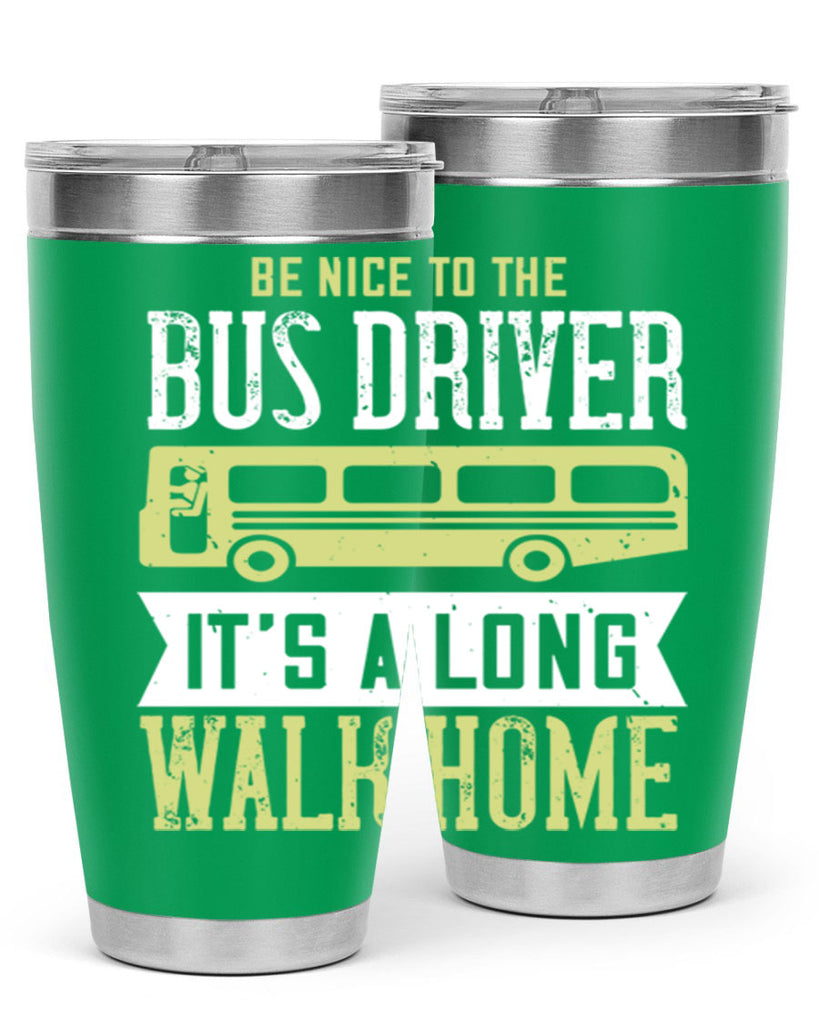 be nice to the bus driver it’s a long walk home Style 46#- bus driver- tumbler