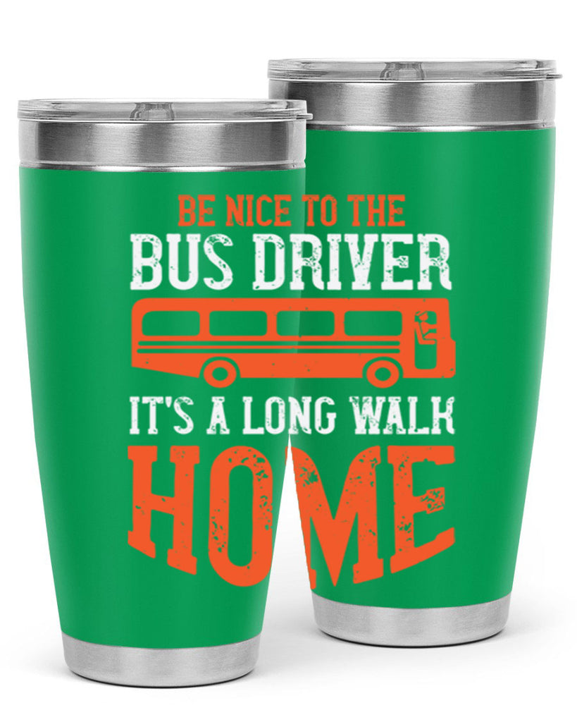 be nice to the bus driver it’s a long walk homeee Style 44#- bus driver- tumbler