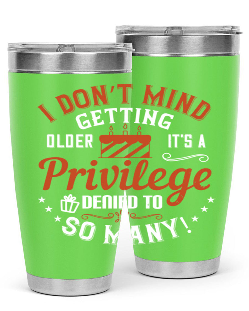 I don’t mind getting older it’s a privilege denied to so many Style 76#- birthday- tumbler