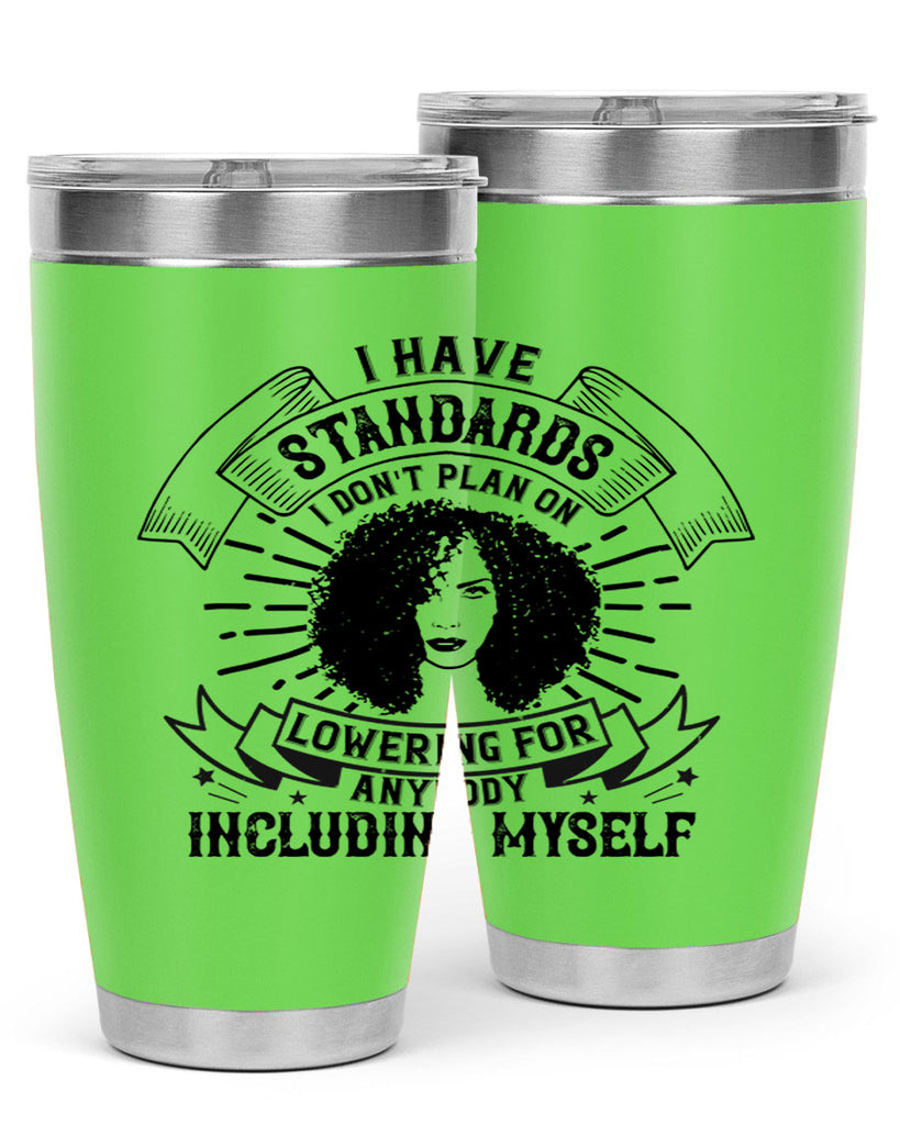 I have standards I dont plan on lowering for anybody … including myself Style 4#- afro- Tumbler