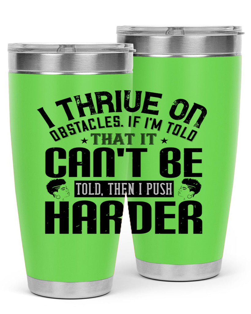 I thrive on obstacles If Im told that it cant be told then I push harder Style 25#- afro- Tumbler