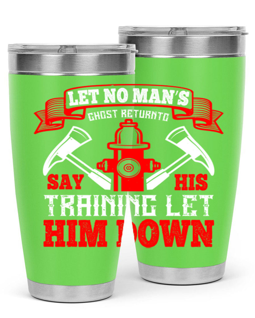 Let no man’s ghost return to say his training let him down Style 52#- fire fighter- tumbler