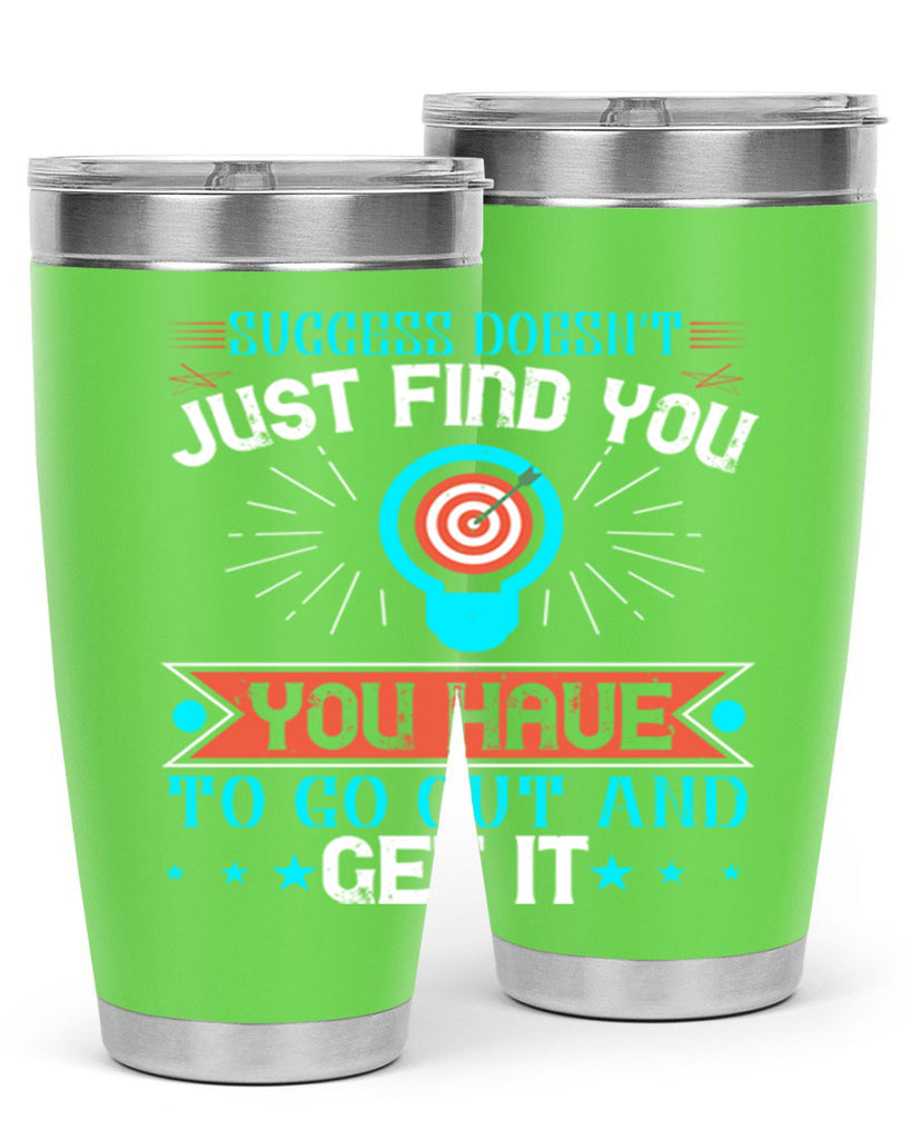 Success doesn’t just find you You have to go out and get it Style 22#- motivation- Tumbler