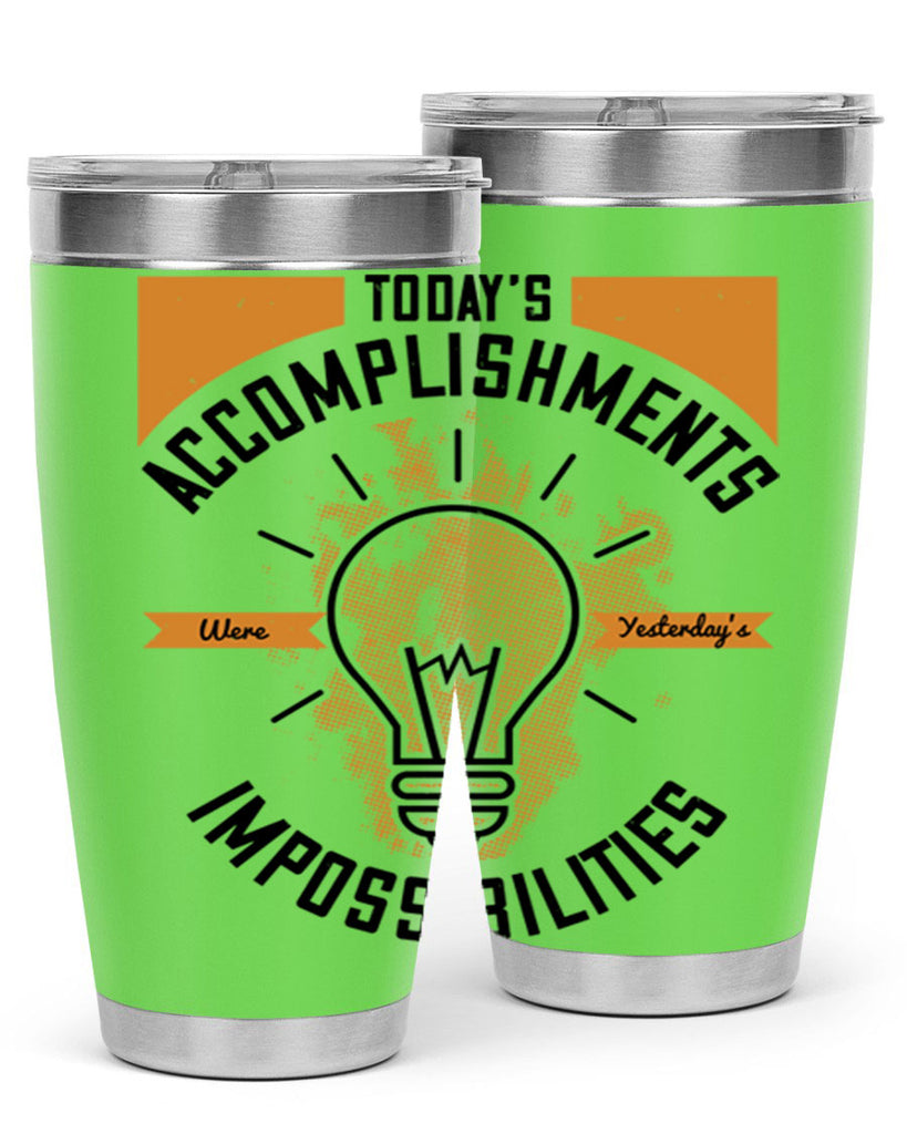 Today’s Accomplishments Were Yesterday’s Impossibilities Style 10#- motivation- Tumbler