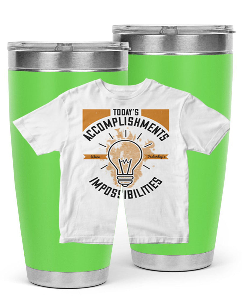 Today’s Accomplishments Were Yesterday’s Impossibilities Style 9#- motivation- Tumbler