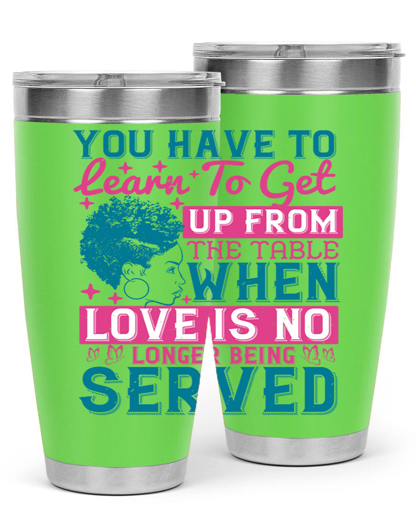 Youve got to learn to leave the table when loves no longer being served Style 41#- afro- Tumbler