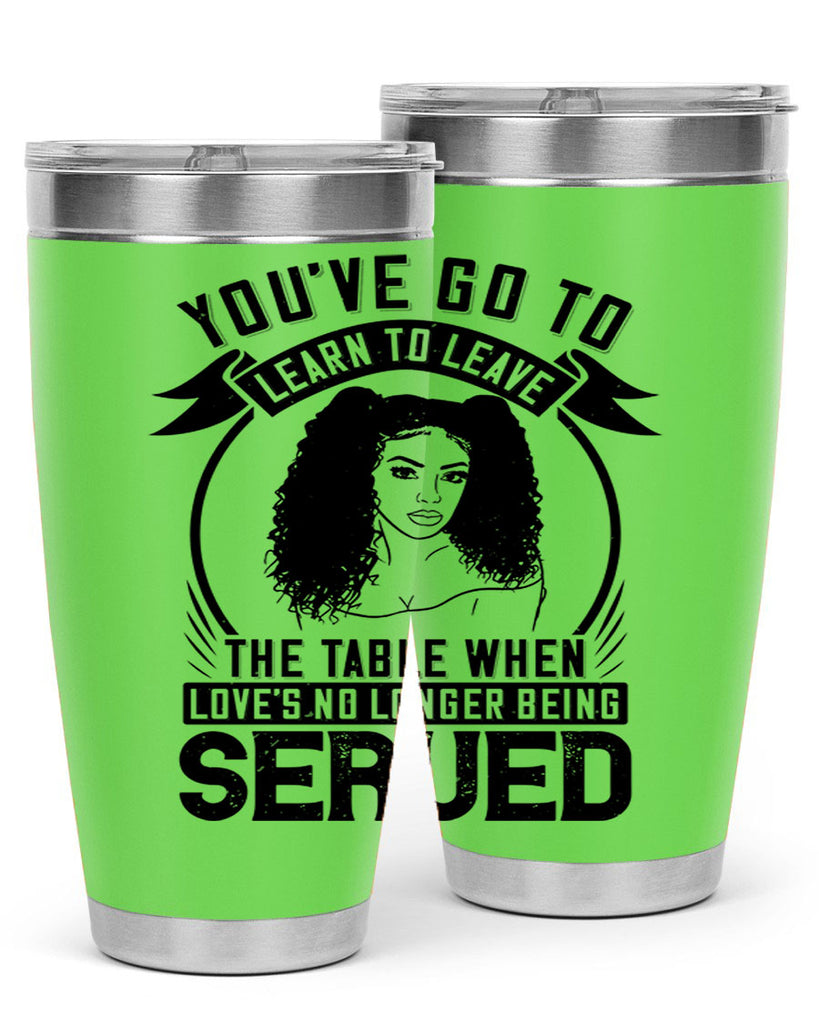 Youve got to learn to leave the table when loves no longer being served Style 5#- afro- Tumbler
