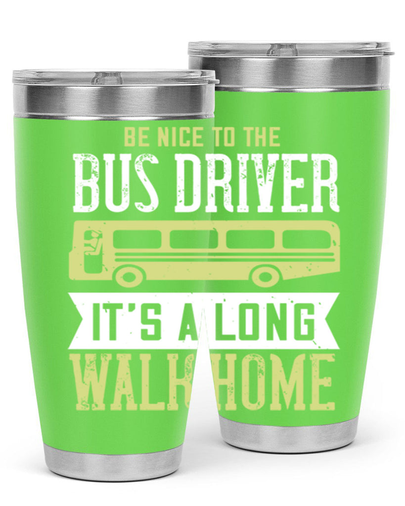 be nice to the bus driver it’s a long walk home Style 46#- bus driver- tumbler